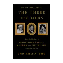 Product image of The Three Mothers: How the Mothers of Martin Luther King, Jr., Malcolm X, and James Baldwin Shaped a Nation