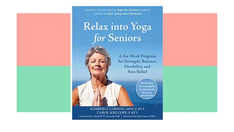 Book cover of Relax into Yoga for Seniors: A Six-Week Program for Strength, Balance, Flexibility, and Pain Relief.